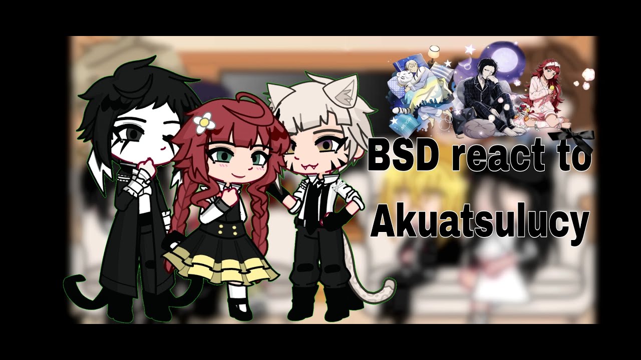 BSD react to Akuatsulucy// 2X SPEED// FIRST VIDEO:))
