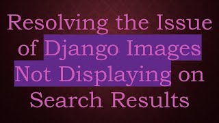Resolving the Issue of Django Images Not Displaying on Search Results