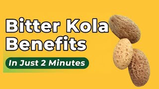Bitter Kola: 2 Minutes to Learn Its Powerful Benefits