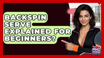 Backspin Serve Explained For Beginners? - Ping Pong Prodigy