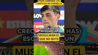 💥PEDRI CONDENA LOS CÁNTICOS DE CORNELLÁ DISCRIMINANDO A LOS MUSULMANES #lamineyamal #shorts #futbol