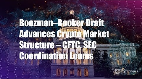 Boozman–Booker Draft Advances Crypto Market Structure – CFTC, SEC
