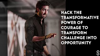 Hack the Transformative Power of Courage to Transform Challenge into Opportunity