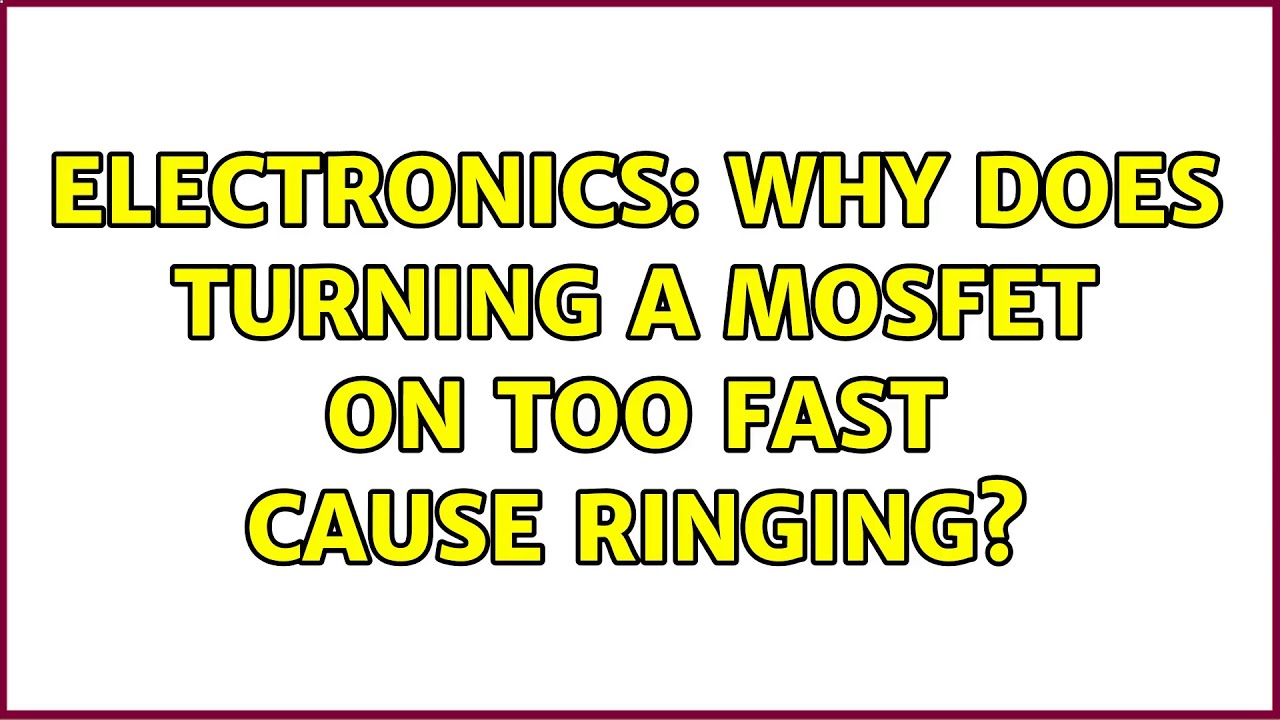 Electronics Why Does Turning A MOSFET ON Too Fast Cause Ringing? YouTube 