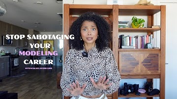 Stop Sabotaging Your Modeling Career • 5 Things I
