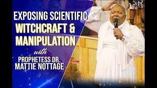 EXPOSING SCIENTIFIC WITCHCRAFT & MANIPULATION | PROPHETESS MATTIE NOTTAGE