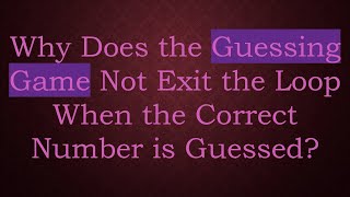 Why Does the Guessing Game Not Exit the Loop When the Correct Number is Guessed