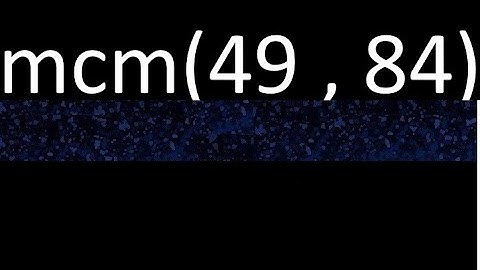 Minimo comun multiplo mcm de 49 y 84 . mcm(49,84)