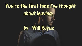 You&#39;re the first time I&#39;ve thought about leaving (Reba McEntire&#39;s) (with words); by Will Royaz