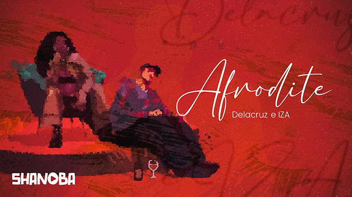 Afrodite - Delacruz e IZA (LETRA) | Shanoba