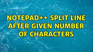 Notepad++ split line after given number of characters (4 Solutions!!)