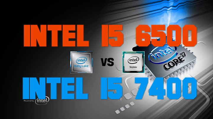 So sánh core i5 6500 vs core i5 7400 năm 2024