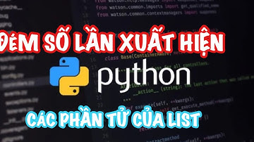 Python căn bản: 2 cách đơn giản đếm số lần xuất hiện của các phần tử trong list (danh sách)