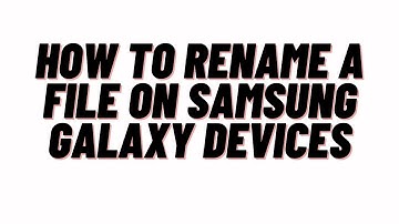 How to rename a file on Samsung galaxy devices,how to rename a video on samsung