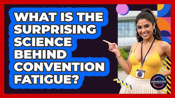 What Is The Surprising Science Behind Convention Fatigue? - Conventions Network