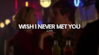 ( slowed down ) wish i never met you