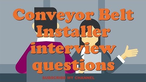 Conveyor Belt Installer interview questions