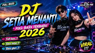 DJ SETIA MENANTI | FULL BASS | TERBARU 2026 🔥 | DJKUCAY79 RMX