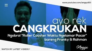 #AYOREKCANGKRUKAN ngobrol ROLLER COASTER WAKTU NGELAMAR PACAR bareng FRANKY & RAHMAN