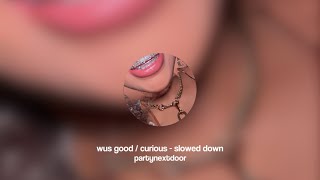 wus good / curious - partynextdoor (slowed down)