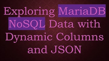 Exploring MariaDB NoSQL Data with Dynamic Columns and JSON