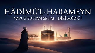 Hâdimül-Harameyn - Yavuz Sultan Selim Dizi Müziği I