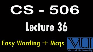 CS – 506 | Lec No 36 | CS 506 lectures | Easy wording | Mcqs |