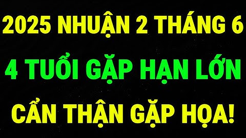 Nhuận 2 Tháng 6 Âm Lịch 2025: 4 Tuổi Gặp Hạn Lớn, Kẻo Mang Xui Xẻo, Gặp Họa - Lời Phật Dạy