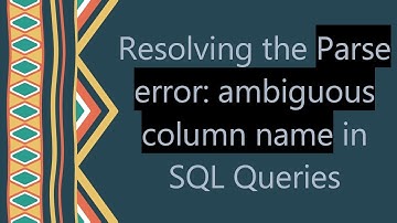 Resolving the Parse error: ambiguous column name in SQL Queries