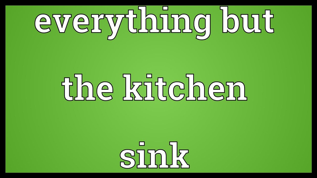 she took everything but the kitchen sink