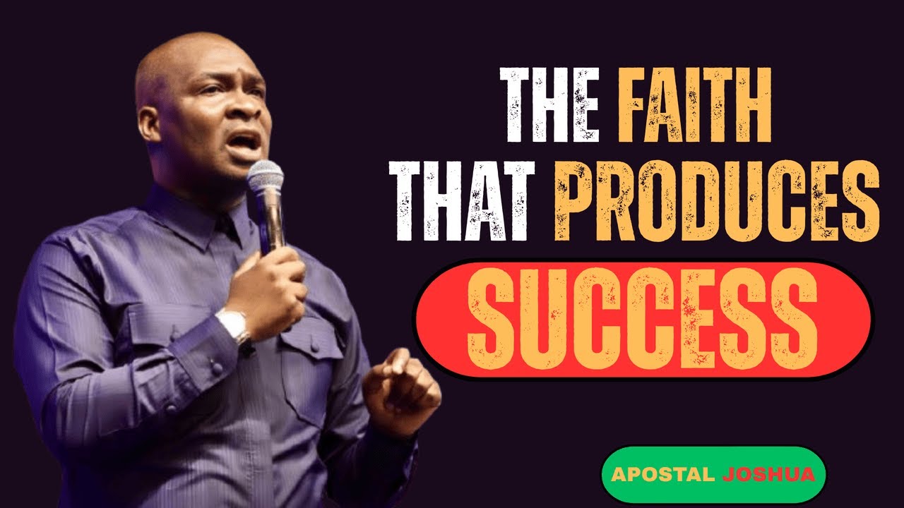THE FAITH THAT PRODUCES SUCCESS|APOSTAL JOSHUA SALMAN|
