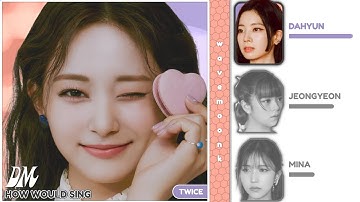 How Would TWICE Sing 