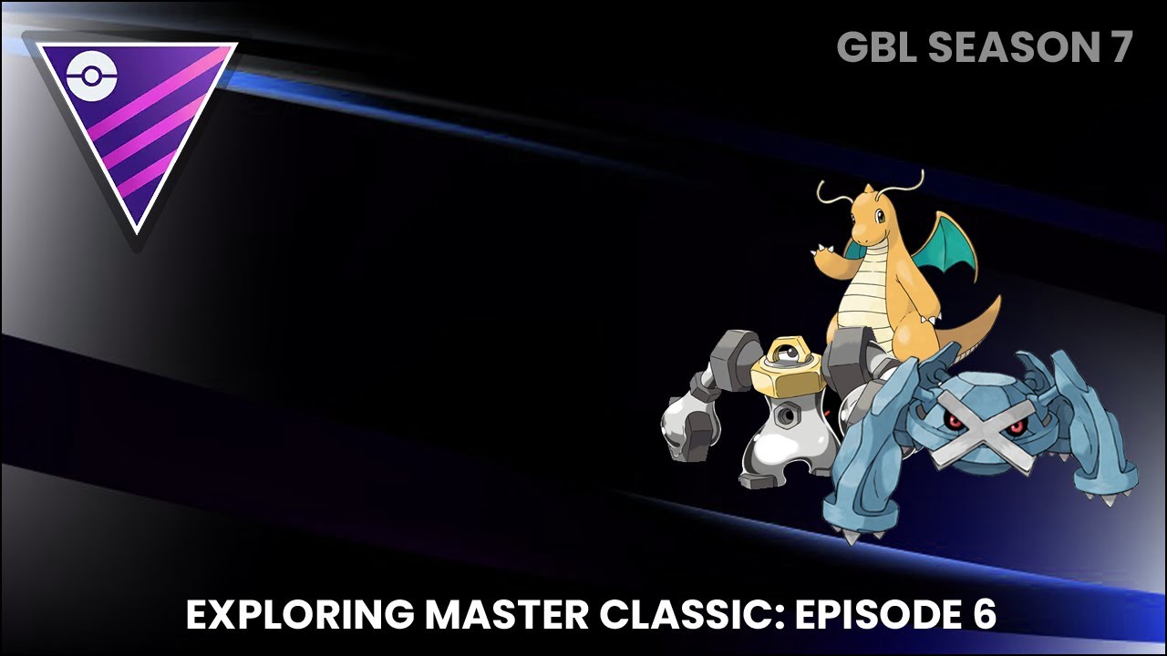 EXPLORING MASTER CLASSIC EP 6 | DRAGONITE, MELMETAL, METAGROSS | GO BATTLE LEAGUE SEASON 7