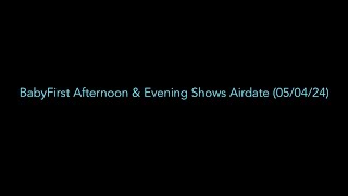 BabyFirst Afternoon & Evening Shows Airdate (05/04/24)
