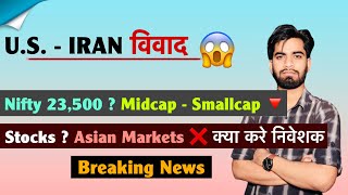 U.S. - IRAN विवाद 😱 Nifty 23,500 ? Midcap - Smallcap 🔻 Stocks ? Asian Markets ❌ Breaking News