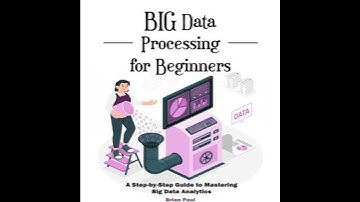 Big Data Processing for Beginners: A Step-by-Step Guide to Mastering Big Data Analytics - Brian Paul