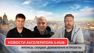 Новости акселератора S-HUB: анонсы, скидки, добавление в проекты