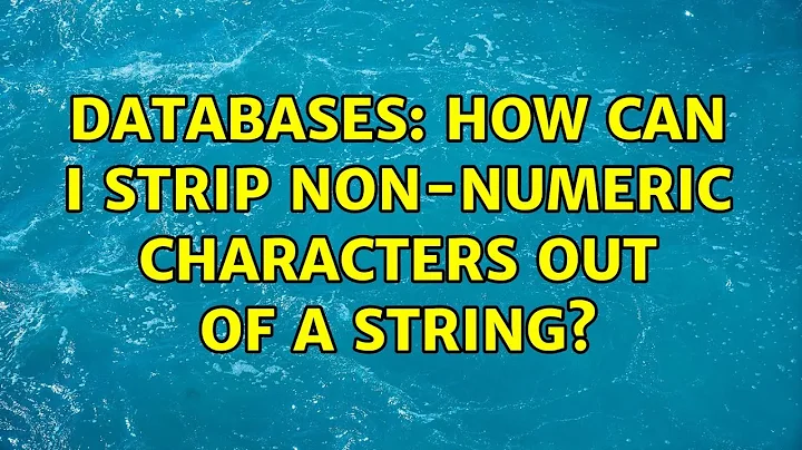 Databases: How can I strip non-numeric characters out of a string? (3 Solutions!!)
