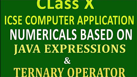 ICSE CLASS X NUMERICALS BASED ON JAVA EXPRESSION AND TERNARY OPERATOR FOR NOV. EXAMS