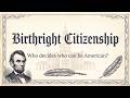 Birthright Citizenship: Who Decides Who Can Be American?