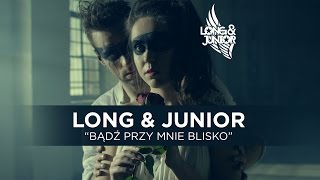 Long & Junior - Bądź Przy Mnie Blisko - (Official Video Clip)