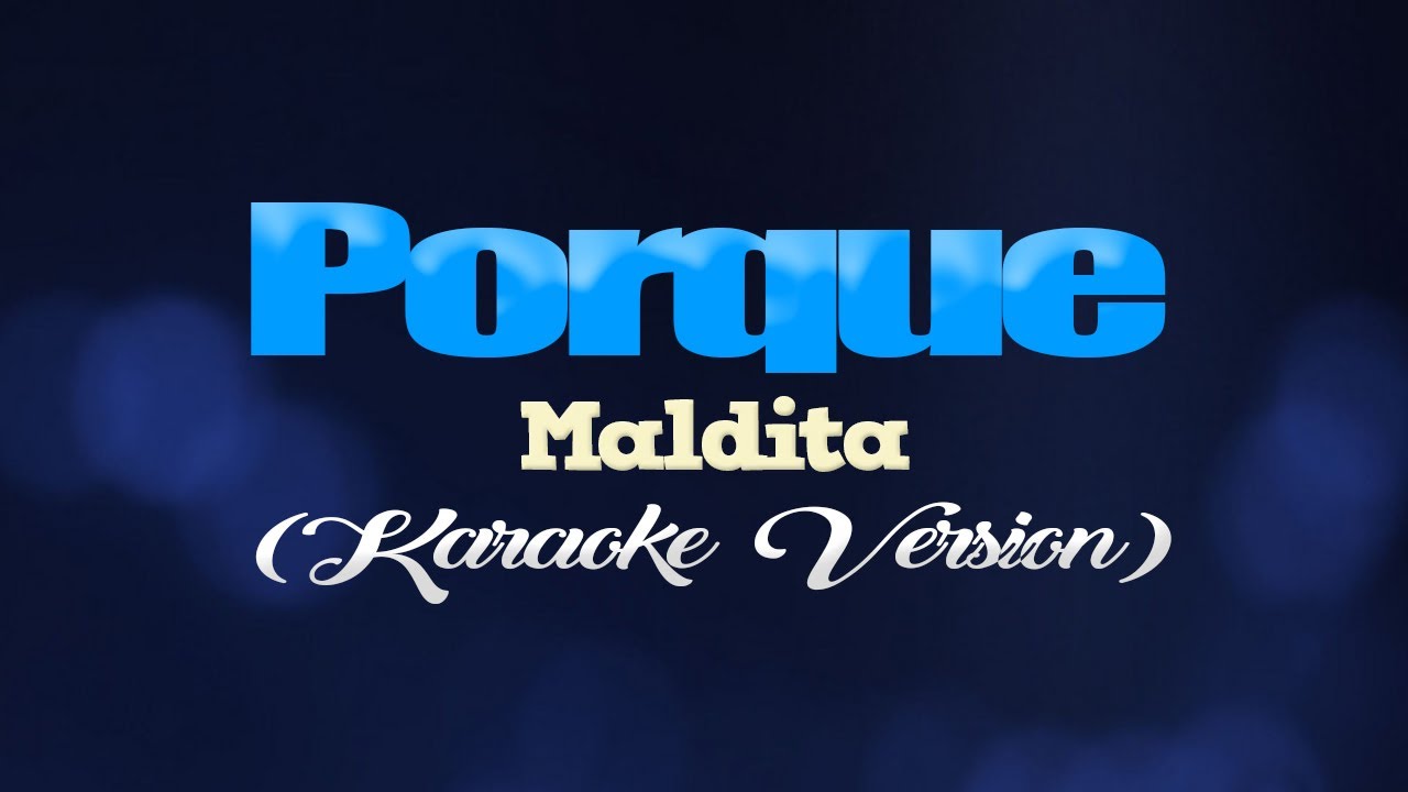 PORQUE   Maldita KARAOKE VERSION