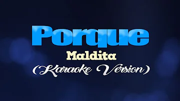 PORQUE - Maldita (KARAOKE VERSION)