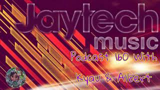 Jaytech Music Podcast 160 With Kyau & Albert