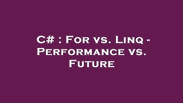 C# : For vs. Linq - Performance vs. Future