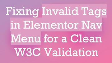 Fixing Invalid Tags in Elementor Nav Menu for a Clean W3C Validation