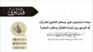 بماذا تنصحون في رمضان التفرغ للقرآن أو طلب العلم الشيخ أ د صالح سندي