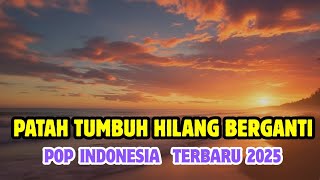 PATAH TUMBUH HILANG BERGANTI - LAGU POP INDONESIA TERBARU 2025