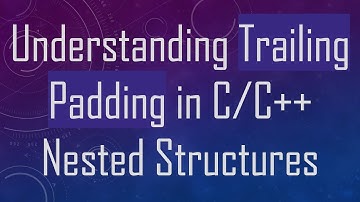 Understanding Trailing Padding in C/C++ Nested Structures