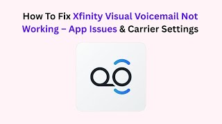 How To Fix Xfinity Visual Voicemail Not Working – App Issues & Carrier Settings